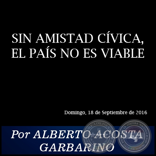 SIN AMISTAD CÍVICA, EL PAÍS NO ES VIABLE - Por ALBERTO ACOSTA GARBARINO - Domingo, 18 de Septiembre de 2016